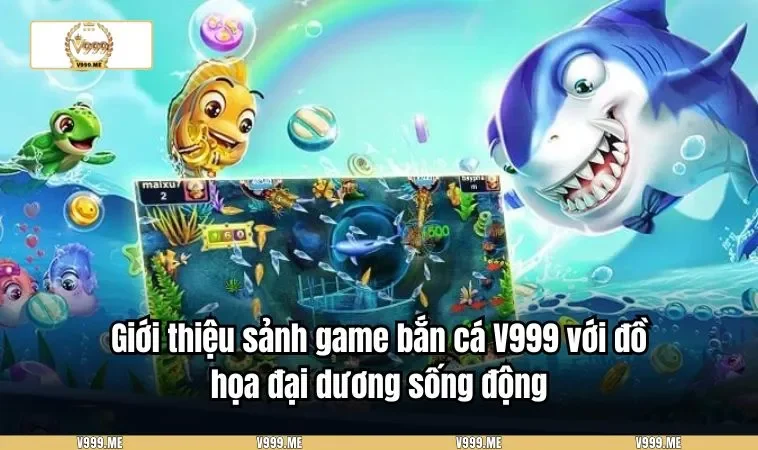 Bắn Cá V999 3444 Giới thiệu sảnh game bắn cá V999 với đồ họa đại dương sống động