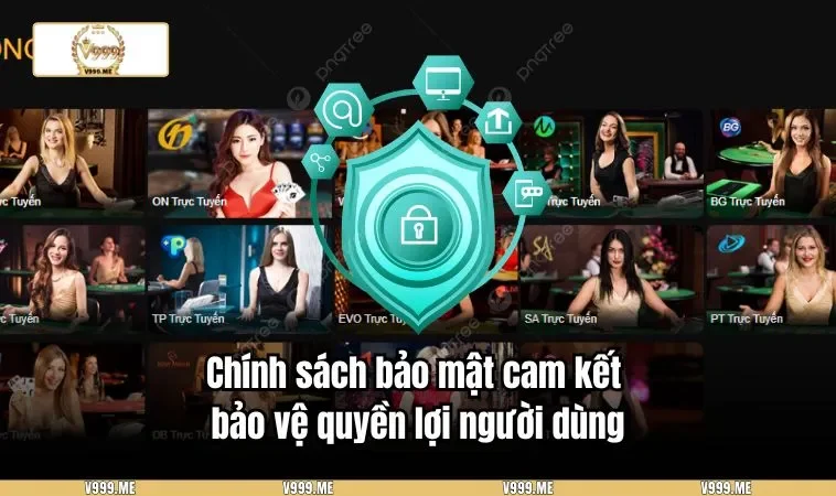 Chính Sách Bảo Mật V999 3346 Chính sách bảo mật cam kết bảo vệ quyền lợi người dùng