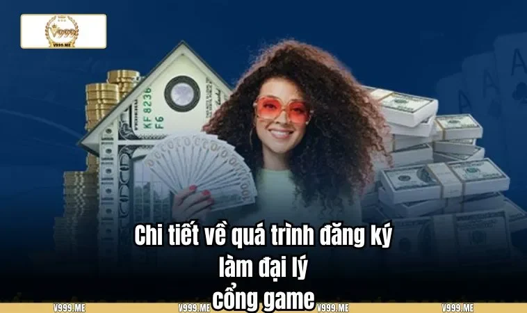 Đại Lý V999 3408 Chi tiết về quá trình đăng ký làm đại lý cổng game