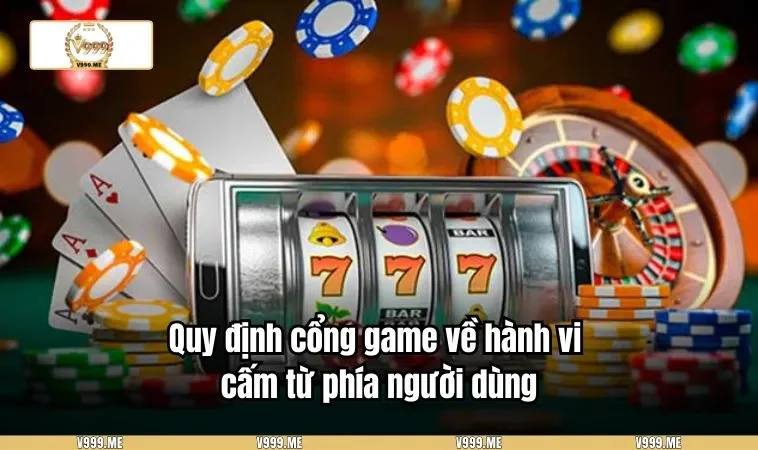 Điều Khoản Sử Dụng V999 3340 Quy định cổng game về hành vi cấm từ phía người dùng