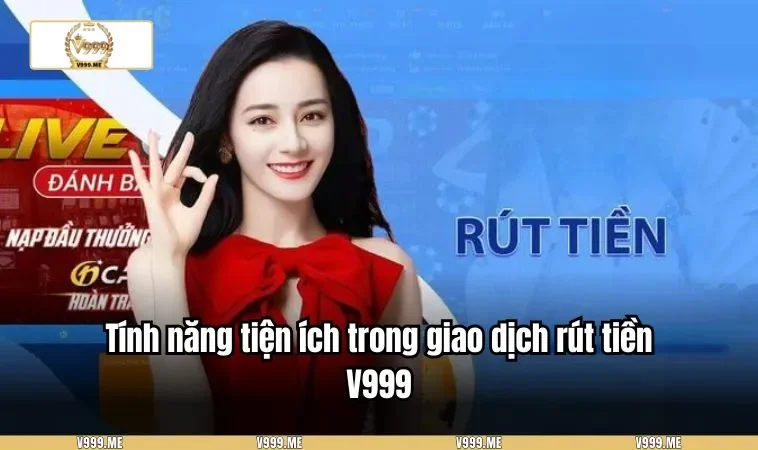 Rút Tiền V999 3401 Tính năng tiện ích trong giao dịch rút tiền V999